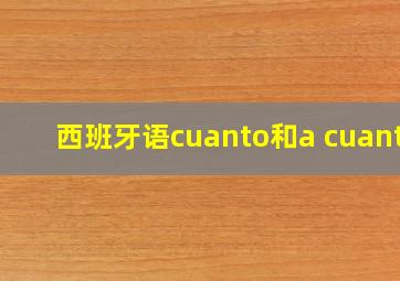 西班牙语cuanto和a cuanto